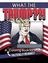 What the Trump !: Politically Incorrect Coloring Book for Adults