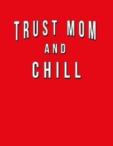 Trust Mom And Chill: Funny Journal With Lined College Ruled Paper For Your Mom. Fun Mother's Day Or Christmas Gift. Humorous Quote Slogan S