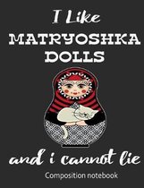 I Love Matryoshka Dolls And I Cannot Lie Composition Notebook: 7.44'' x 9.69'' 100 pages 50 sheets Composition Notebook College Ruled Book