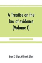 A Treatise on the Law of Evidence; Being a Consideration of the Nature and General Principles of Evidence, the Instruments of Evidence and the Rules Governing the Production, Deliv
