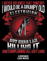 I Never Dreamed That Someday I Would Be A Grumpy Old Electrician But Here I Am Killing It And Complaining All Day Long Lineman Log Book: Great Logbook