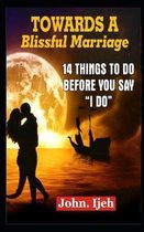 Towards a Blissful Marriage: 14 Things to Do Before You Say ''i Do'