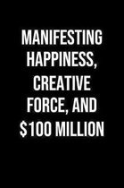 Manifesting Happiness Creative Force And 100 Million: A soft cover blank lined journal to jot down ideas, memories, goals, and anything else that come