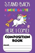 Stand Back Kindergarten Here I Come! Composition Book: Trendy Back To School Composition Notebook, Draw And Write Unicorn Journal, Handwriting Practic