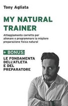 My Natural Trainer: Atteggiamento corretto per allenare e programmare la migliore preparazione fisica natural