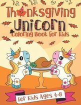 Thanksgiving Unicorn Coloring Book for Kids: A Unicorn Book for Kids Ages 4 - 8 - A Thanksgiving School Break Activity
