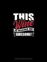 This Wine Is Making Me Awesome: Composition Notebook