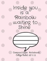 Inside you is a Rainbow waiting to Shine Composition Notebook - College Ruled, 8.5 x 11: NOTEBOOK - NOTE PAD- JOURNAL, 120 Pages, soft Cover, Easy Kee