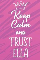 Keep Calm and Trust Ella: Funny Loving Friendship Appreciation Journal and Notebook for Friends Family Coworkers. Lined Paper Note Book.