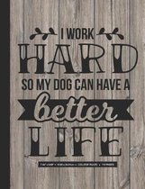 I Work Hard So My Dog Can Have a Better Life: 110-page Composition Notebook 6x9