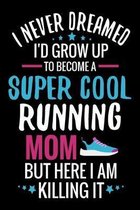 I never dreamed I'd grow up to become a Super Cool Running Mom: Running Training Log Book - Runner Diary To Track Every Details of Your Run (Distance,