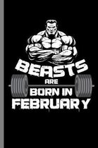 Beasts are Born in February: Birthday Celebration Party Gift Beast Are Born In February Birth Anniversary Gym Barbells (6''x9'') Lined notebook Journ