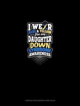 I Wear Blue And Yellow For My Daughter Down Syndrome Awareness