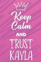 Keep Calm And Trust Kayla: Funny Loving Friendship Appreciation Journal and Notebook for Friends Family Coworkers. Lined Paper Note Book.