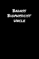 Badass Biophysicist Uncle: A soft cover blank lined journal to jot down ideas, memories, goals, and anything else that comes to mind.
