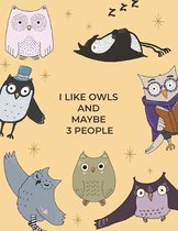 I Like Owls and Maybe 3 People: Cute Owl Themed Composition Notebook - Gift for Owl Lover or Friend - Large Size with 110 Wide Ruled Pages