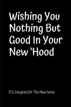 Wishing You Nothing But Good In Your New 'Hood Congrats on the new home: New House Gifts, Housewarming Gifts, Funny New Home Gifts, First Home Gift Id