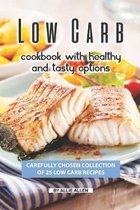 Low Carb Cookbook with Healthy and Tasty Options: Carefully Chosen Collection of 25 Low Carb Recipes
