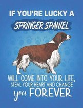 If You're Lucky A Springer Spaniel Will Come Into Your Life, Steal Your Heart And Change You Forever