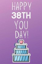 Happy 38th You Day!: 38 Year Old Birthday Gift Journal / Notebook / Diary / Unique Greeting Card Alternative