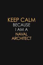 Keep Calm Because I Am A Naval Architect: Motivational: 6X9 unlined 129 pages Notebook writing journal