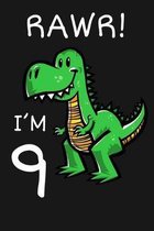 RAWR! I'm 9: Happy 9th Birthday 9 Years Old Trex Dinosaur Gift for Boys & Girls