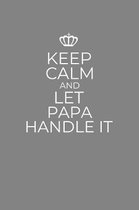 Keep Calm And Let Papa Handle It: 6 x 9 Notebook for a Beloved Grandpa