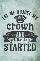 Let Me Adjust My Crown And Get The Day Started: Funny Daily Quote Notebook Workbook Journal for everyone - I am the king or queen