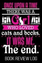 Once Upon A Time There Was A Girl Who Loved Cats And Books. It Was Me. The End. Book Review Log: Funny Feline Nerd Reader Lover Rating Log