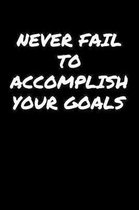 Never Fail To Accomplish Your Goals: A soft cover blank lined journal to jot down ideas, memories, goals, and anything else that comes to mind.