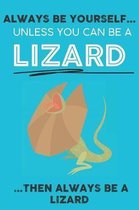 Always Be YourSelf Unless You Can Be A Lizard Then Always Be A Lizard: Cute Lizard Lovers Journal / Notebook / Diary / Birthday Gift (6x9 - 110 Blank