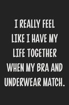 I Really Feel Like I Have My Life Together When My Bra and Underwear Match.: College Ruled Notebook - Gift Card Alternative - Gag Gift