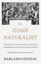 The Home Naturalist - With Practical Instructions for Collecting, Arranging, and Preserving Natural Objects - Chiefly Designed to Assist Amateurs