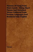 Flowers Of Song From Many Lands - Being Short Poems And Detached Verses Gathered From Various Languages And Rendered Into English