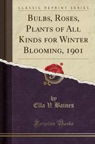 Bulbs, Roses, Plants of All Kinds for Winter Blooming, 1901 (Classic Reprint)
