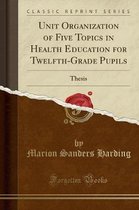 Unit Organization of Five Topics in Health Education for Twelfth-Grade Pupils