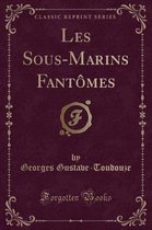 Les Sous-Marins Fantomes (Classic Reprint)