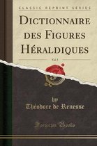 Dictionnaire Des Figures Heraldiques, Vol. 5 (Classic Reprint)
