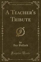 A Teacher's Tribute (Classic Reprint)