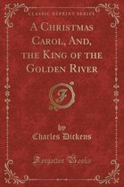 A Christmas Carol, And, the King of the Golden River (Classic Reprint)