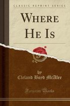 Where He Is (Classic Reprint)