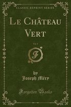 Le Chateau Vert, Vol. 1 (Classic Reprint)