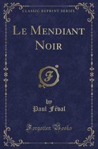 Le Mendiant Noir (Classic Reprint)