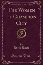 The Women of Champion City (Classic Reprint)