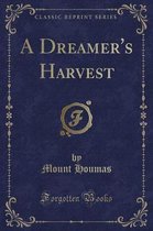 A Dreamer's Harvest (Classic Reprint)