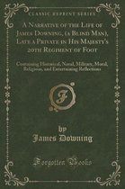 A Narrative of the Life of James Downing, (a Blind Man), Late a Private in His Majesty's 20th Regiment of Foot