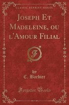 Joseph Et Madeleine, Ou l'Amour Filial (Classic Reprint)
