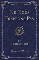 Ne Nous Frappons Pas (Classic Reprint)