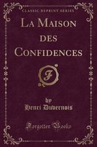 La Maison Des Confidences (Classic Reprint)