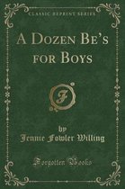 A Dozen Be's for Boys (Classic Reprint)